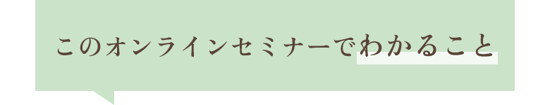 このオンラインセミナーでわかること