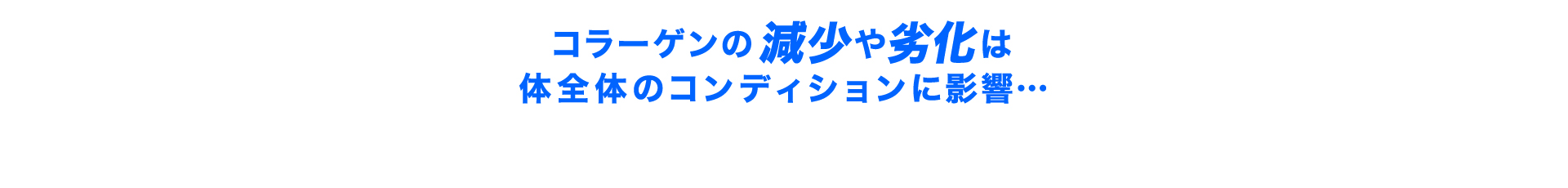 コラーゲンの減少や劣化は、体全体のコンディションに悪影響